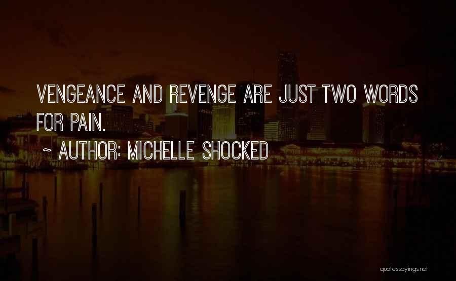 Michelle Shocked Quotes: Vengeance And Revenge Are Just Two Words For Pain.