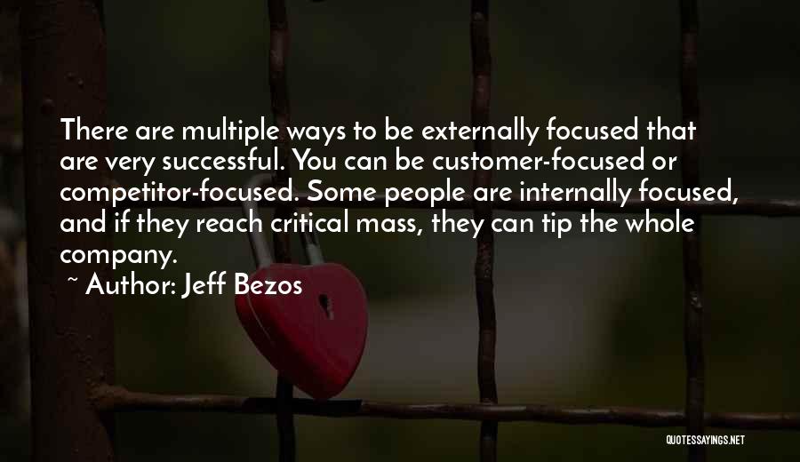 Jeff Bezos Quotes: There Are Multiple Ways To Be Externally Focused That Are Very Successful. You Can Be Customer-focused Or Competitor-focused. Some People