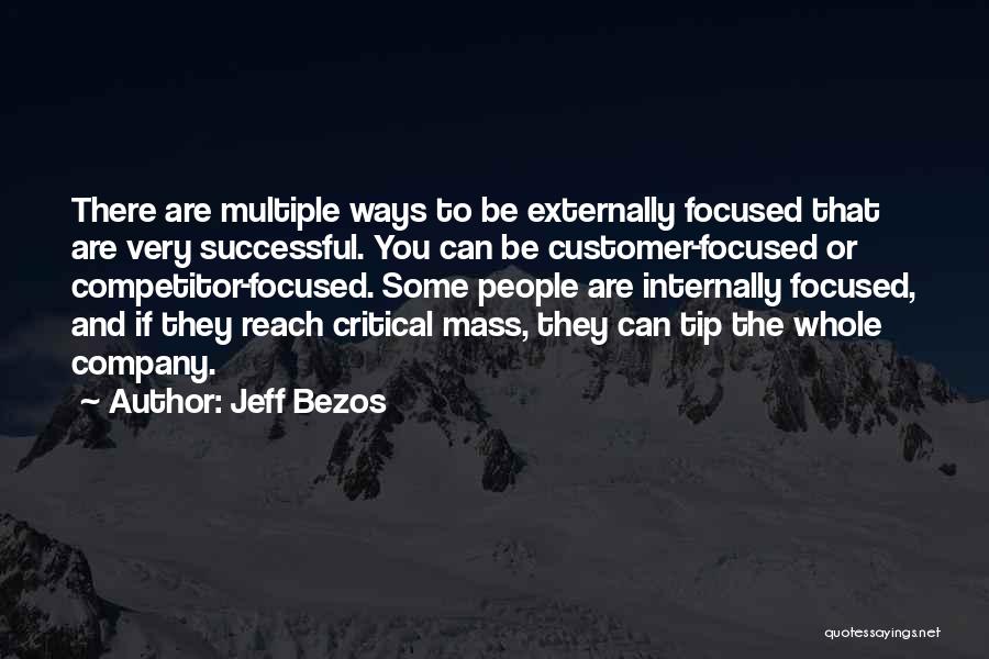 Jeff Bezos Quotes: There Are Multiple Ways To Be Externally Focused That Are Very Successful. You Can Be Customer-focused Or Competitor-focused. Some People