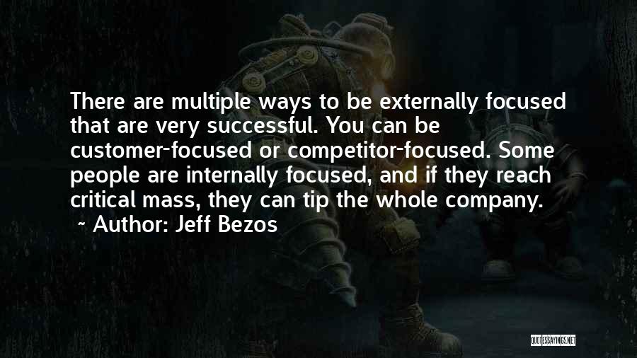 Jeff Bezos Quotes: There Are Multiple Ways To Be Externally Focused That Are Very Successful. You Can Be Customer-focused Or Competitor-focused. Some People