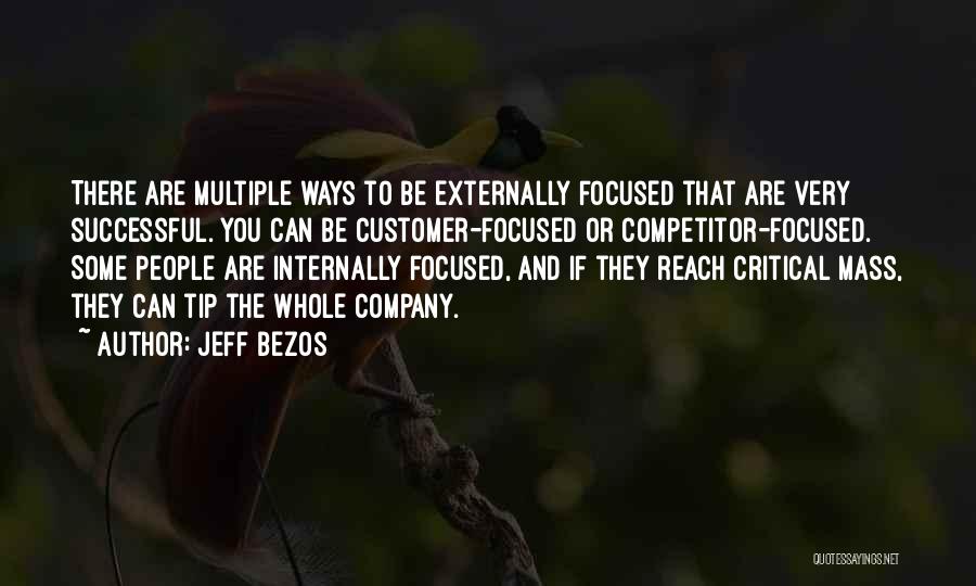 Jeff Bezos Quotes: There Are Multiple Ways To Be Externally Focused That Are Very Successful. You Can Be Customer-focused Or Competitor-focused. Some People