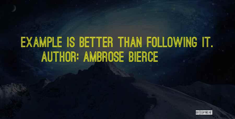 Ambrose Bierce Quotes: Example Is Better Than Following It.