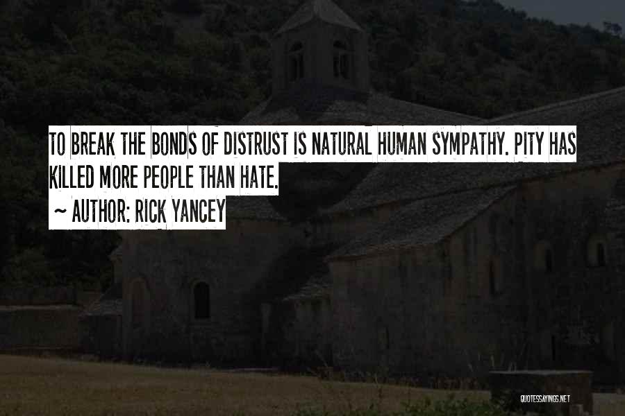 Rick Yancey Quotes: To Break The Bonds Of Distrust Is Natural Human Sympathy. Pity Has Killed More People Than Hate.