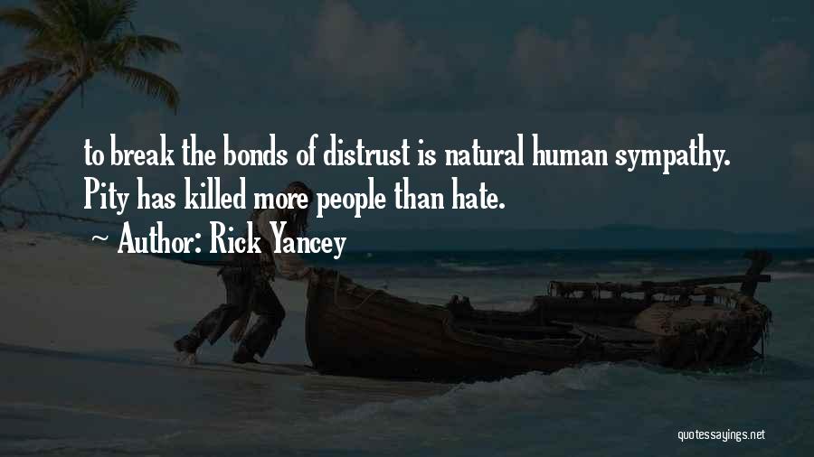 Rick Yancey Quotes: To Break The Bonds Of Distrust Is Natural Human Sympathy. Pity Has Killed More People Than Hate.