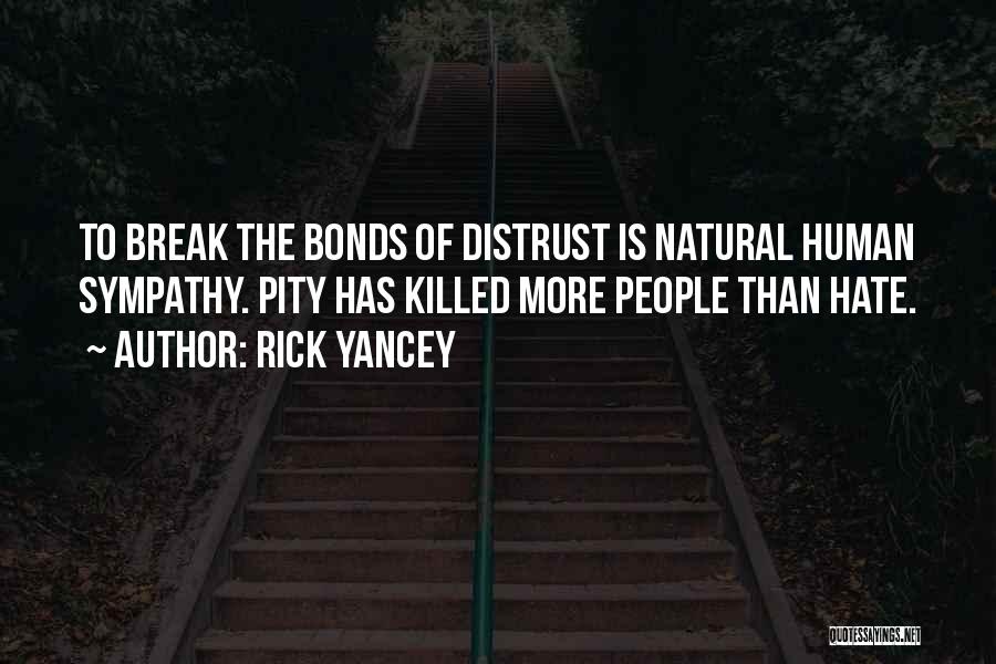 Rick Yancey Quotes: To Break The Bonds Of Distrust Is Natural Human Sympathy. Pity Has Killed More People Than Hate.