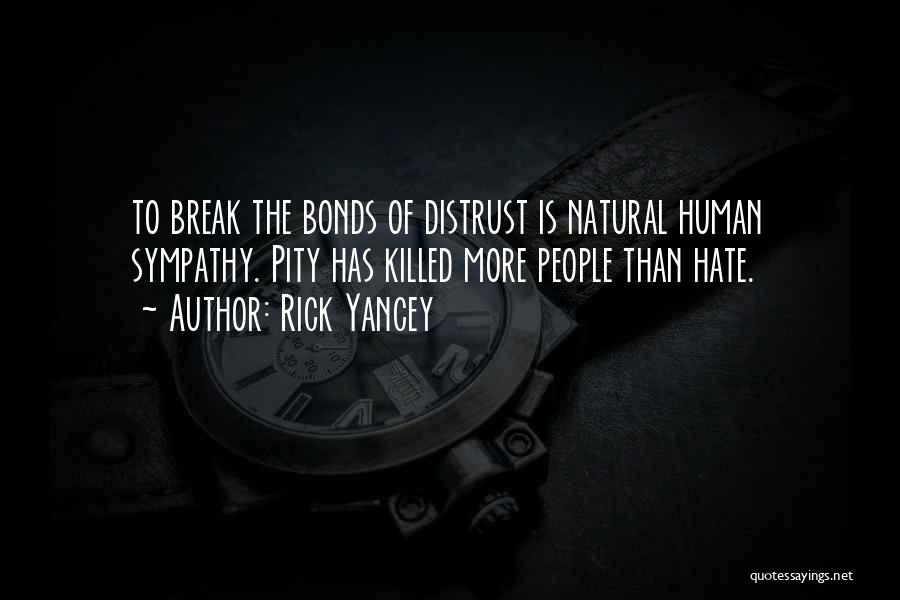 Rick Yancey Quotes: To Break The Bonds Of Distrust Is Natural Human Sympathy. Pity Has Killed More People Than Hate.