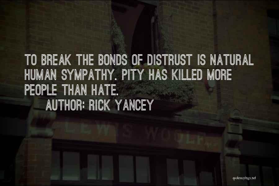 Rick Yancey Quotes: To Break The Bonds Of Distrust Is Natural Human Sympathy. Pity Has Killed More People Than Hate.