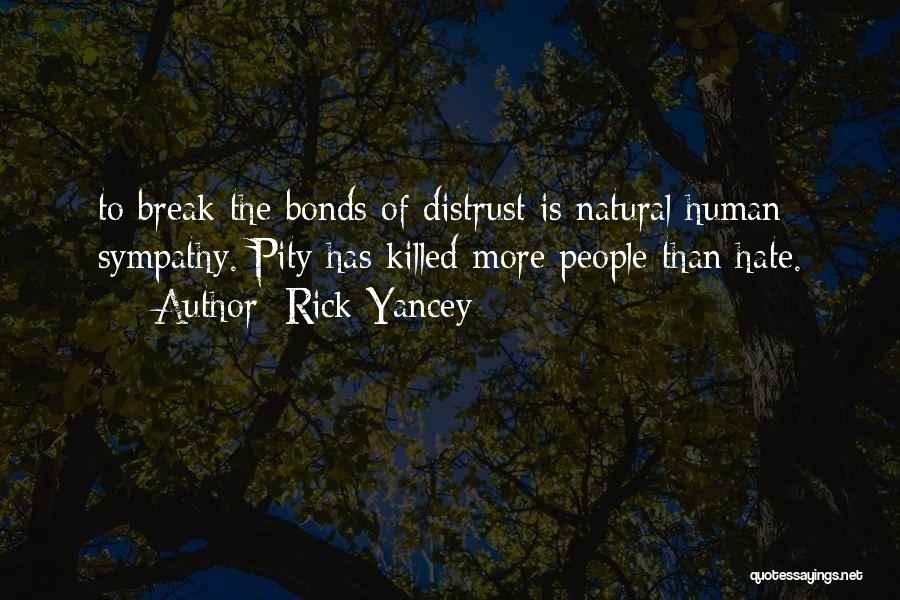 Rick Yancey Quotes: To Break The Bonds Of Distrust Is Natural Human Sympathy. Pity Has Killed More People Than Hate.