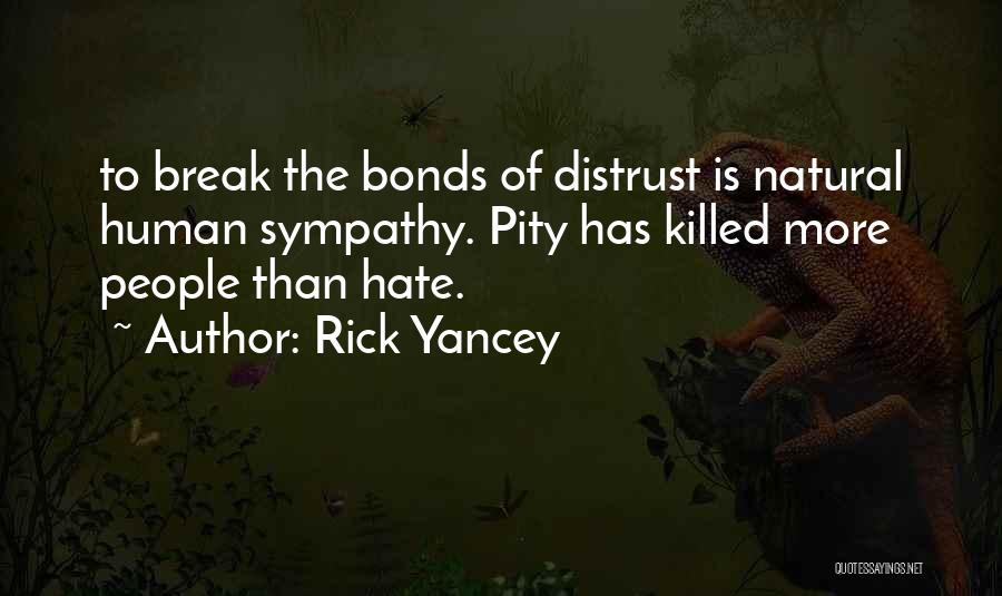 Rick Yancey Quotes: To Break The Bonds Of Distrust Is Natural Human Sympathy. Pity Has Killed More People Than Hate.
