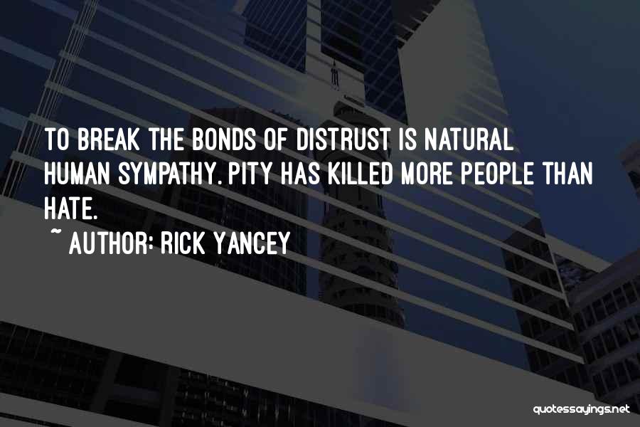 Rick Yancey Quotes: To Break The Bonds Of Distrust Is Natural Human Sympathy. Pity Has Killed More People Than Hate.