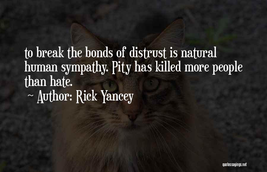 Rick Yancey Quotes: To Break The Bonds Of Distrust Is Natural Human Sympathy. Pity Has Killed More People Than Hate.