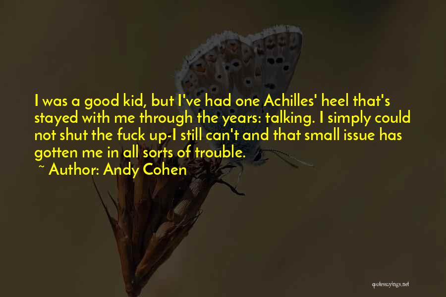 Andy Cohen Quotes: I Was A Good Kid, But I've Had One Achilles' Heel That's Stayed With Me Through The Years: Talking. I