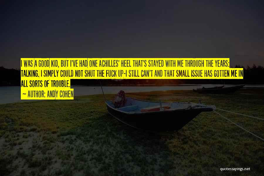 Andy Cohen Quotes: I Was A Good Kid, But I've Had One Achilles' Heel That's Stayed With Me Through The Years: Talking. I