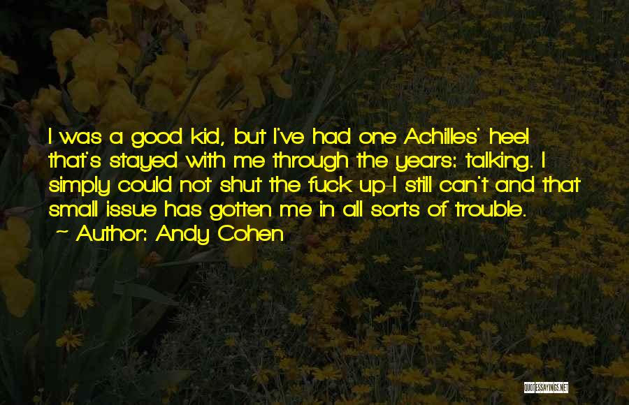 Andy Cohen Quotes: I Was A Good Kid, But I've Had One Achilles' Heel That's Stayed With Me Through The Years: Talking. I