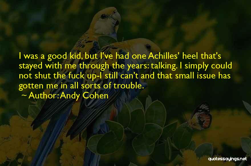 Andy Cohen Quotes: I Was A Good Kid, But I've Had One Achilles' Heel That's Stayed With Me Through The Years: Talking. I