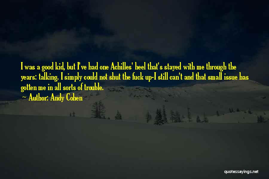 Andy Cohen Quotes: I Was A Good Kid, But I've Had One Achilles' Heel That's Stayed With Me Through The Years: Talking. I