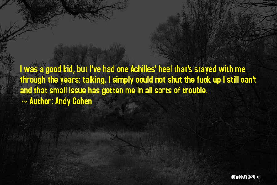 Andy Cohen Quotes: I Was A Good Kid, But I've Had One Achilles' Heel That's Stayed With Me Through The Years: Talking. I