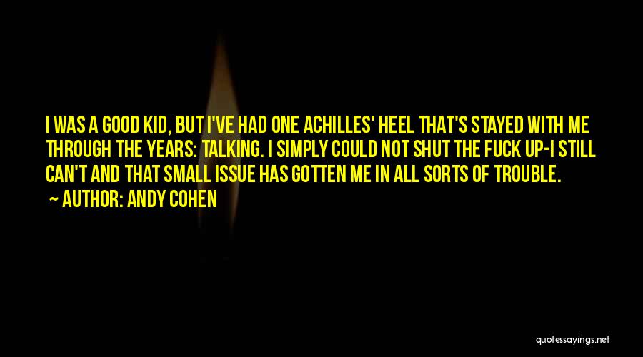 Andy Cohen Quotes: I Was A Good Kid, But I've Had One Achilles' Heel That's Stayed With Me Through The Years: Talking. I