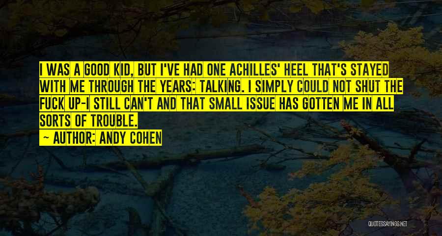 Andy Cohen Quotes: I Was A Good Kid, But I've Had One Achilles' Heel That's Stayed With Me Through The Years: Talking. I