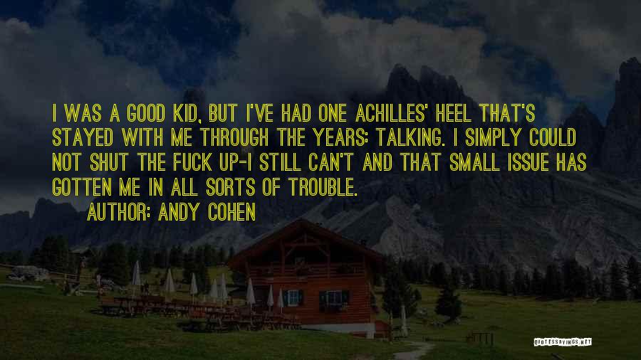 Andy Cohen Quotes: I Was A Good Kid, But I've Had One Achilles' Heel That's Stayed With Me Through The Years: Talking. I