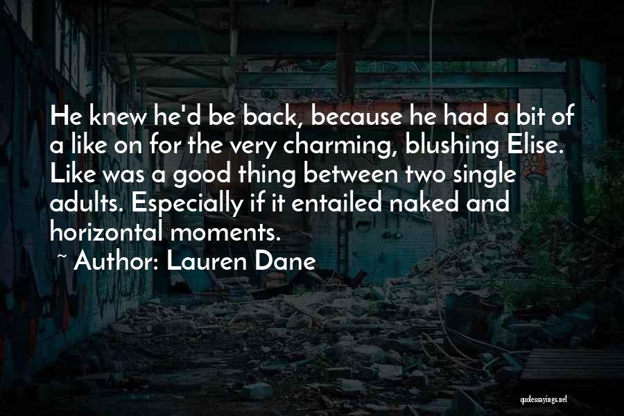 Lauren Dane Quotes: He Knew He'd Be Back, Because He Had A Bit Of A Like On For The Very Charming, Blushing Elise.