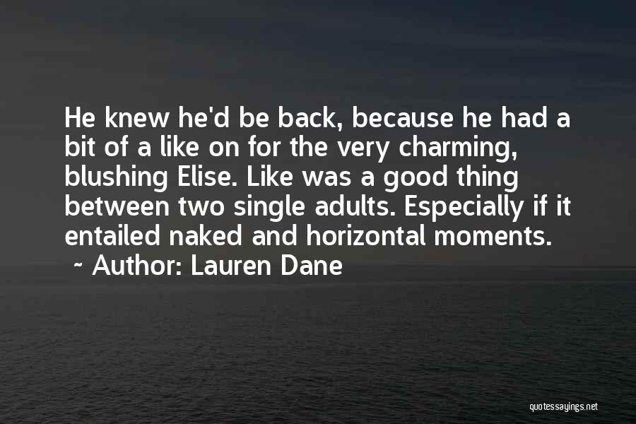 Lauren Dane Quotes: He Knew He'd Be Back, Because He Had A Bit Of A Like On For The Very Charming, Blushing Elise.