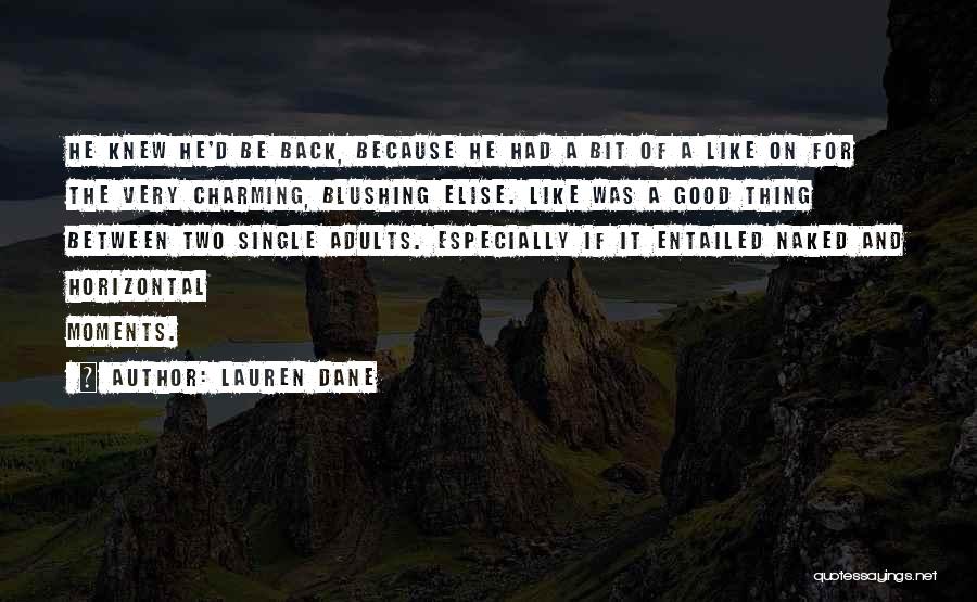 Lauren Dane Quotes: He Knew He'd Be Back, Because He Had A Bit Of A Like On For The Very Charming, Blushing Elise.