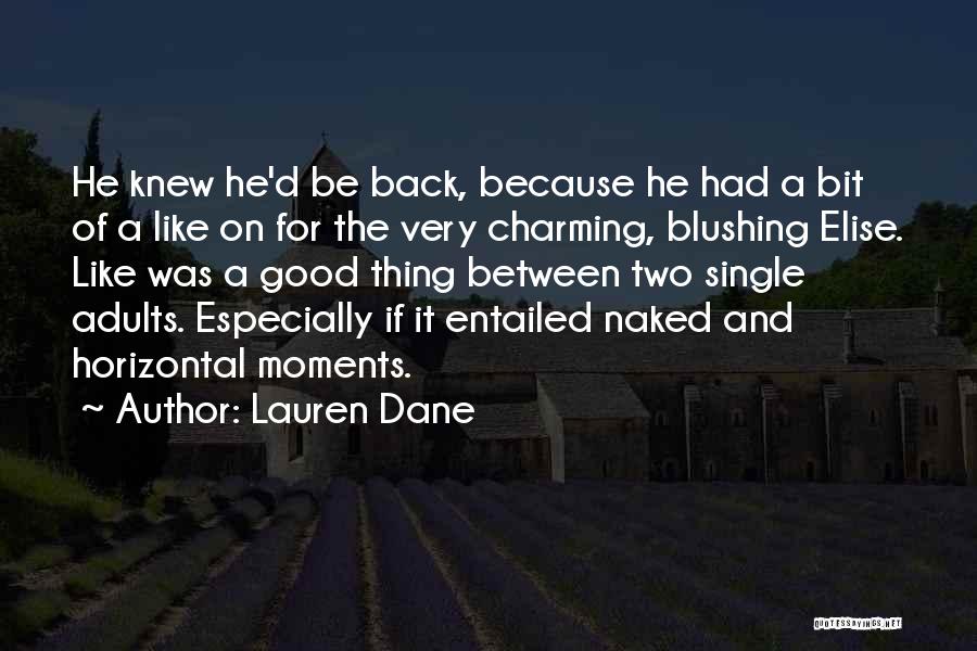 Lauren Dane Quotes: He Knew He'd Be Back, Because He Had A Bit Of A Like On For The Very Charming, Blushing Elise.