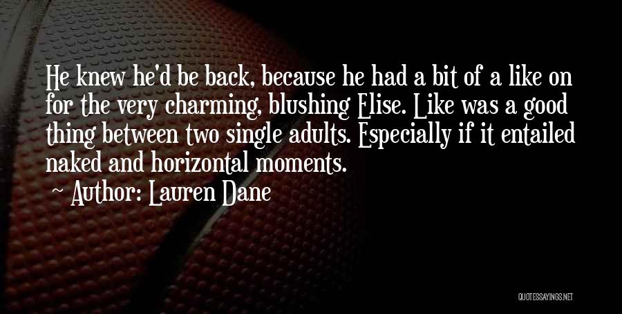 Lauren Dane Quotes: He Knew He'd Be Back, Because He Had A Bit Of A Like On For The Very Charming, Blushing Elise.