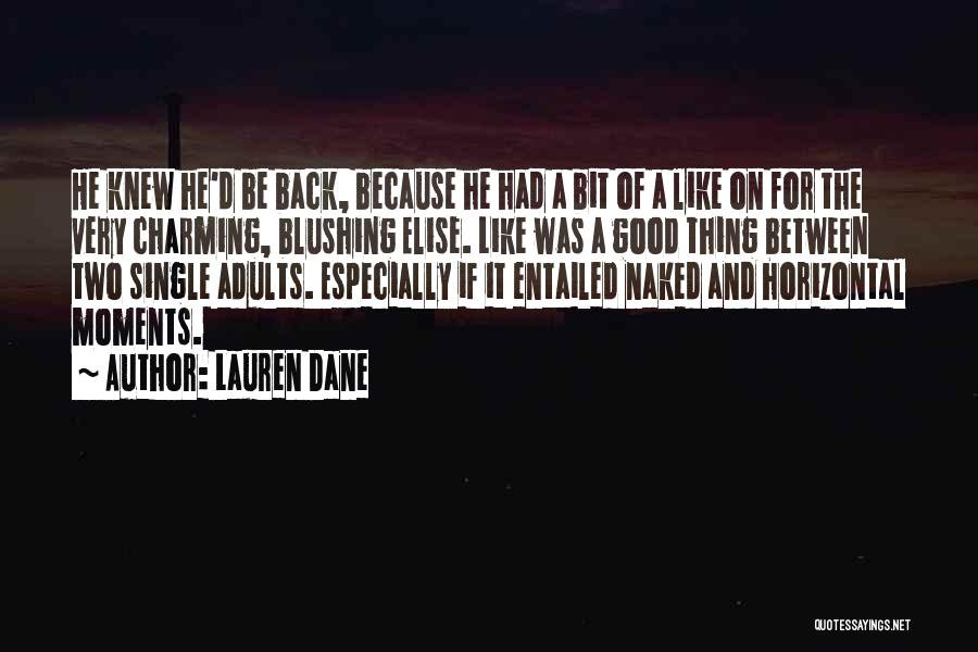 Lauren Dane Quotes: He Knew He'd Be Back, Because He Had A Bit Of A Like On For The Very Charming, Blushing Elise.