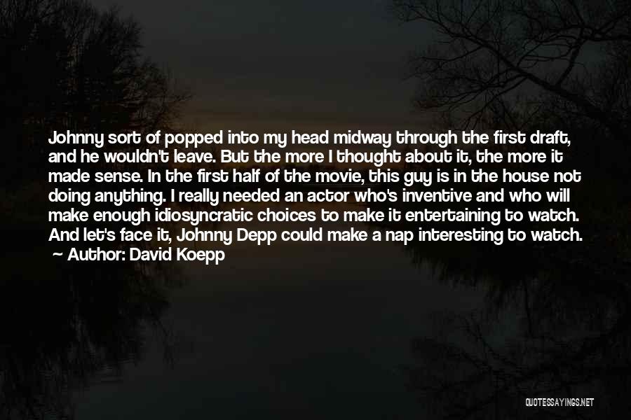 David Koepp Quotes: Johnny Sort Of Popped Into My Head Midway Through The First Draft, And He Wouldn't Leave. But The More I