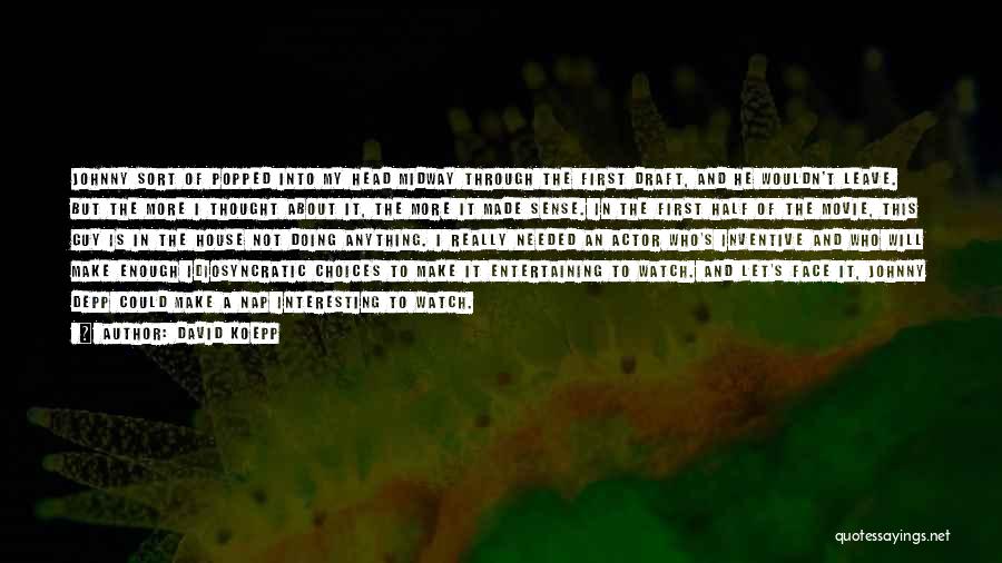 David Koepp Quotes: Johnny Sort Of Popped Into My Head Midway Through The First Draft, And He Wouldn't Leave. But The More I