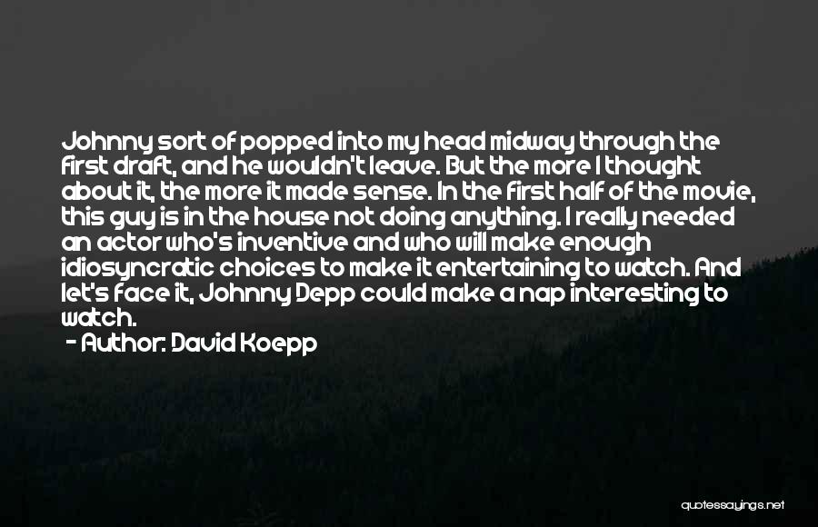 David Koepp Quotes: Johnny Sort Of Popped Into My Head Midway Through The First Draft, And He Wouldn't Leave. But The More I