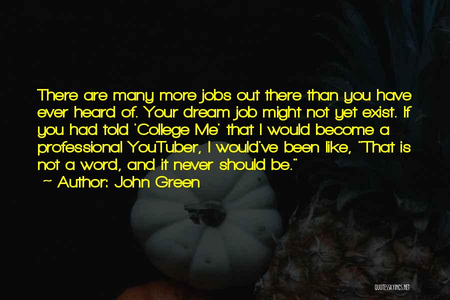 John Green Quotes: There Are Many More Jobs Out There Than You Have Ever Heard Of. Your Dream Job Might Not Yet Exist.