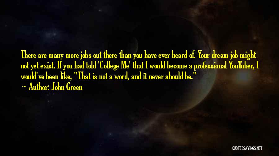 John Green Quotes: There Are Many More Jobs Out There Than You Have Ever Heard Of. Your Dream Job Might Not Yet Exist.