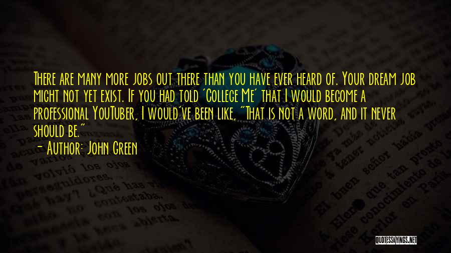 John Green Quotes: There Are Many More Jobs Out There Than You Have Ever Heard Of. Your Dream Job Might Not Yet Exist.