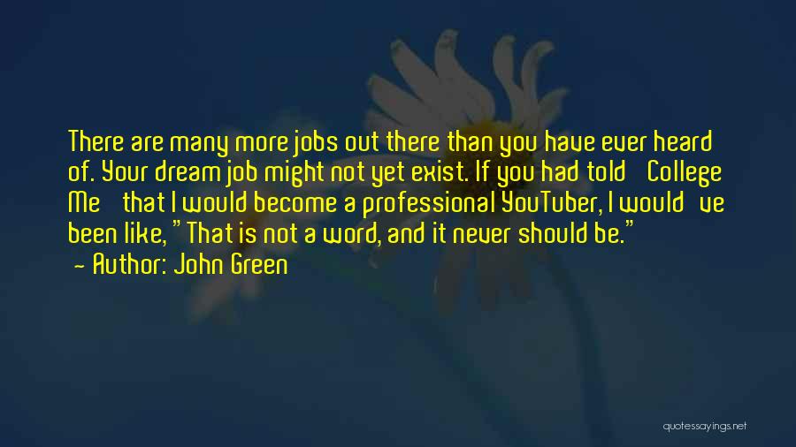 John Green Quotes: There Are Many More Jobs Out There Than You Have Ever Heard Of. Your Dream Job Might Not Yet Exist.