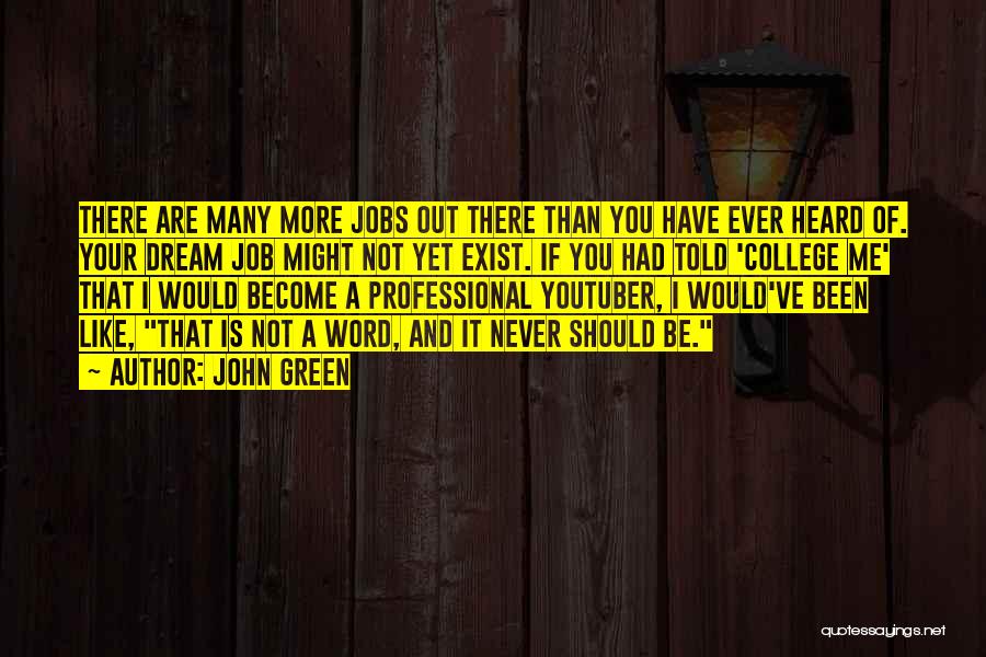 John Green Quotes: There Are Many More Jobs Out There Than You Have Ever Heard Of. Your Dream Job Might Not Yet Exist.