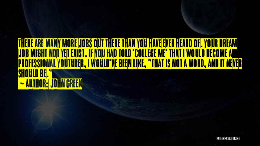 John Green Quotes: There Are Many More Jobs Out There Than You Have Ever Heard Of. Your Dream Job Might Not Yet Exist.