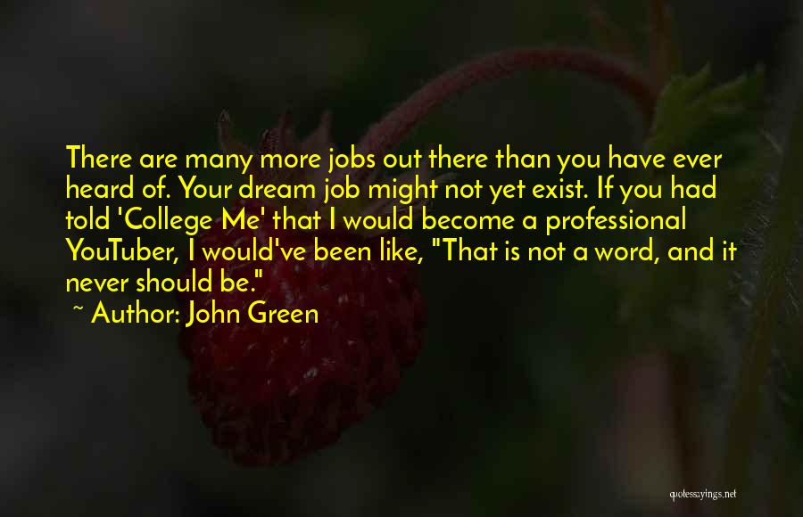 John Green Quotes: There Are Many More Jobs Out There Than You Have Ever Heard Of. Your Dream Job Might Not Yet Exist.