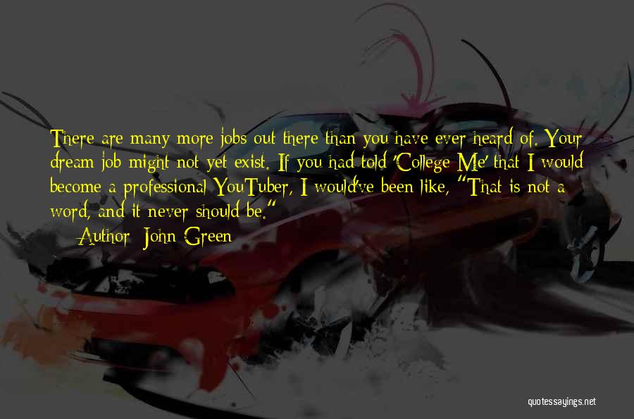 John Green Quotes: There Are Many More Jobs Out There Than You Have Ever Heard Of. Your Dream Job Might Not Yet Exist.