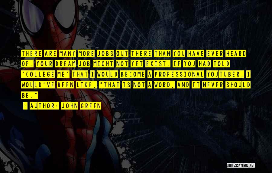 John Green Quotes: There Are Many More Jobs Out There Than You Have Ever Heard Of. Your Dream Job Might Not Yet Exist.