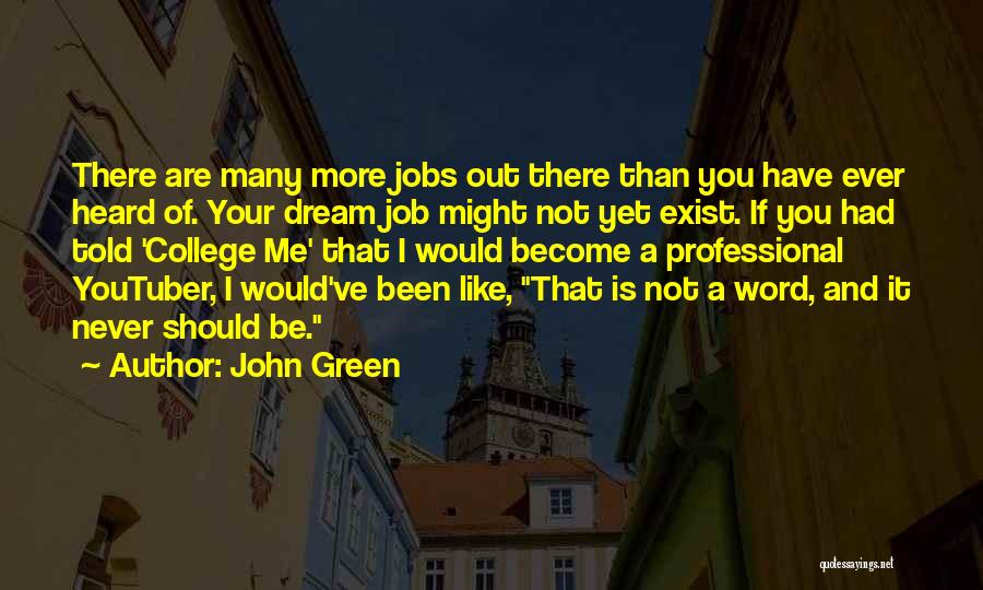 John Green Quotes: There Are Many More Jobs Out There Than You Have Ever Heard Of. Your Dream Job Might Not Yet Exist.