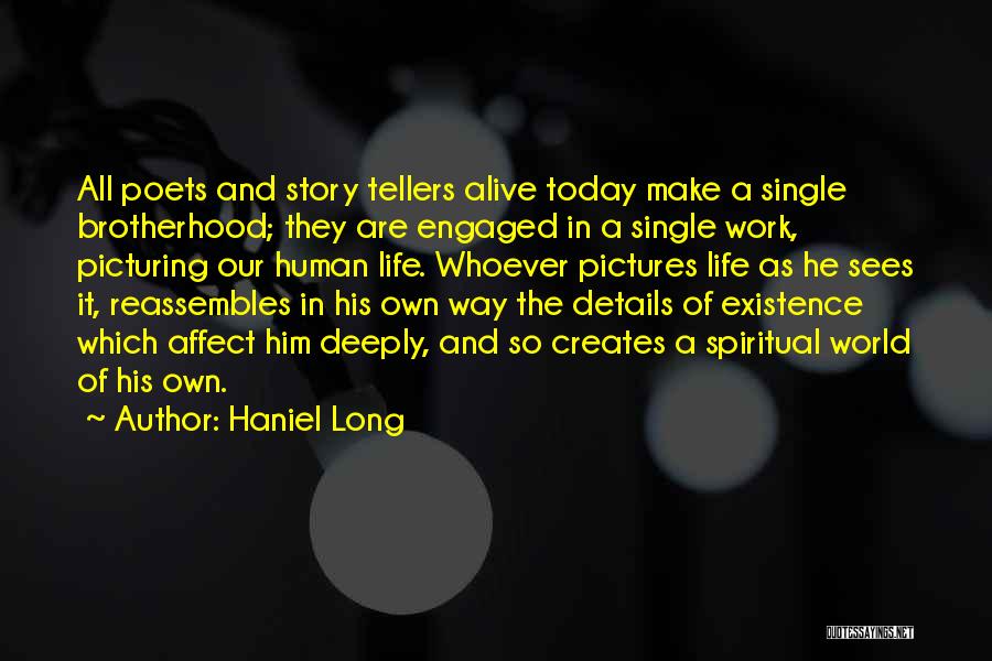 Haniel Long Quotes: All Poets And Story Tellers Alive Today Make A Single Brotherhood; They Are Engaged In A Single Work, Picturing Our