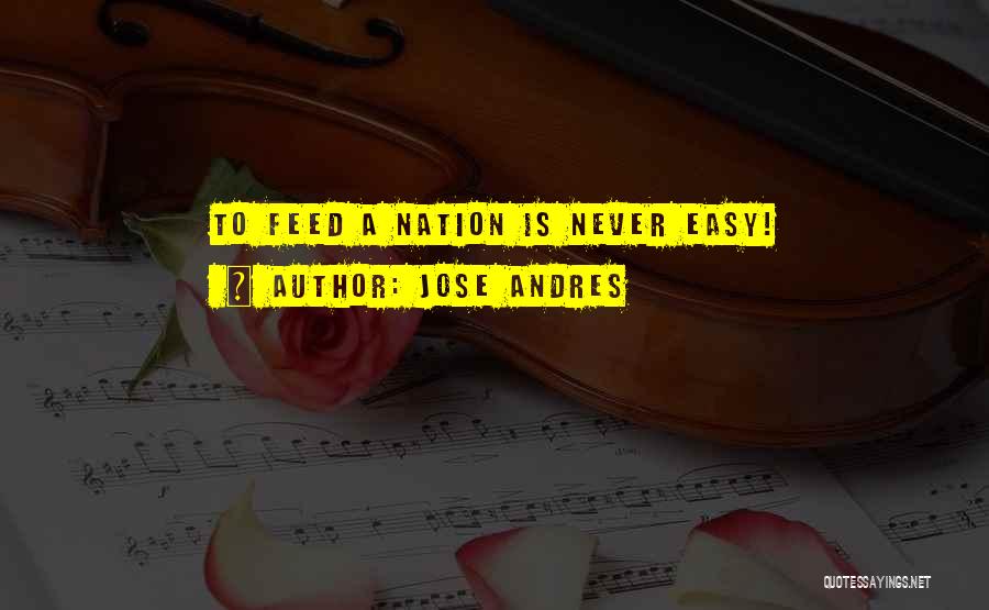 Jose Andres Quotes: To Feed A Nation Is Never Easy!