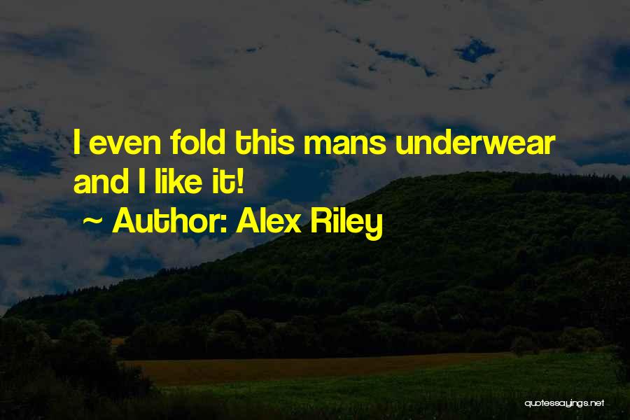 Alex Riley Quotes: I Even Fold This Mans Underwear And I Like It!