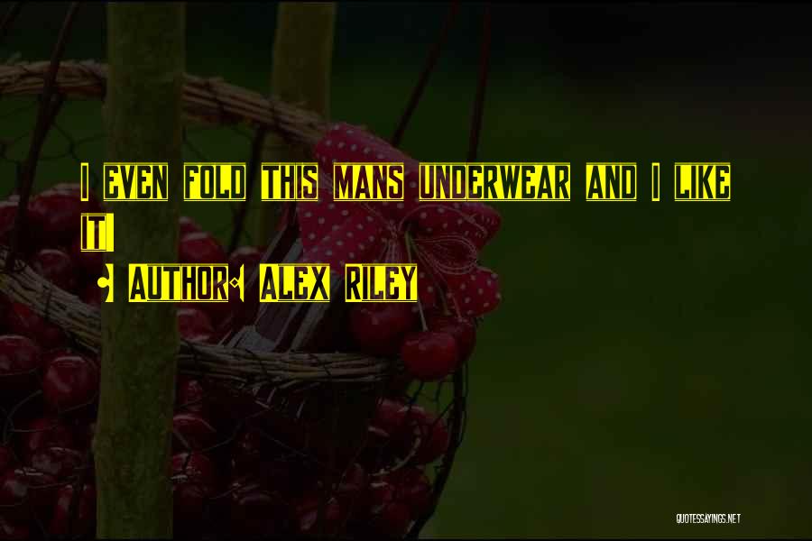 Alex Riley Quotes: I Even Fold This Mans Underwear And I Like It!
