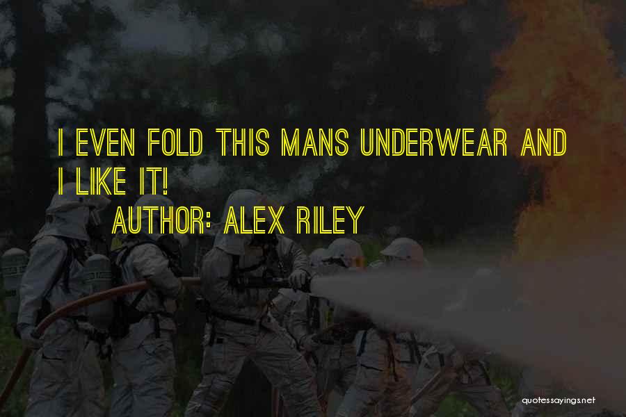 Alex Riley Quotes: I Even Fold This Mans Underwear And I Like It!
