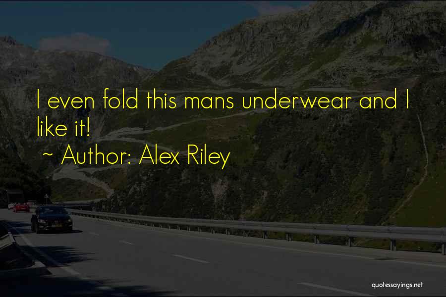 Alex Riley Quotes: I Even Fold This Mans Underwear And I Like It!