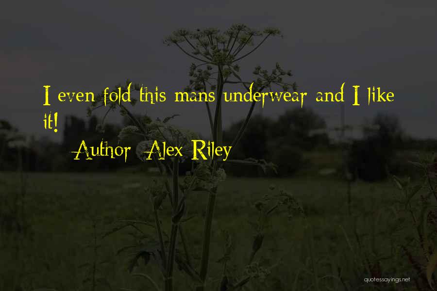 Alex Riley Quotes: I Even Fold This Mans Underwear And I Like It!
